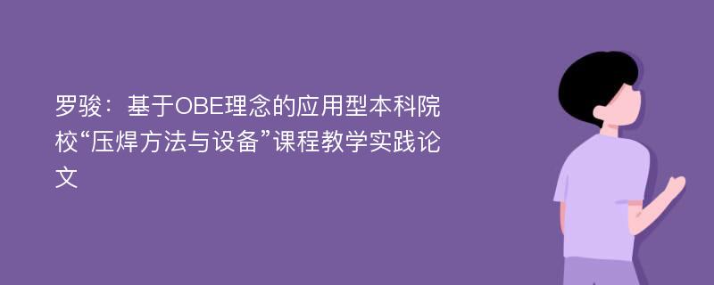 罗骏基于obe理念的应用型本科院校压焊方法与设备课程教学实践论文