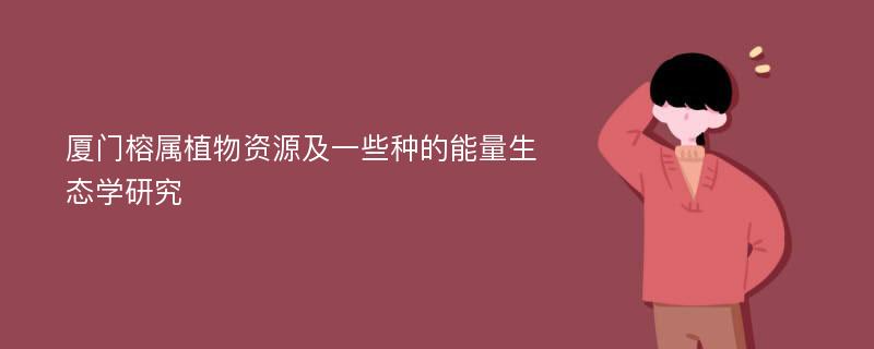 厦门榕属植物资源及一些种的能量生态学研究