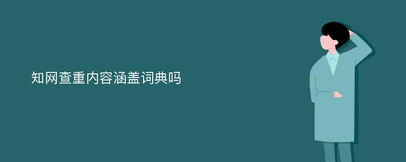 知网查重内容涵盖词典吗