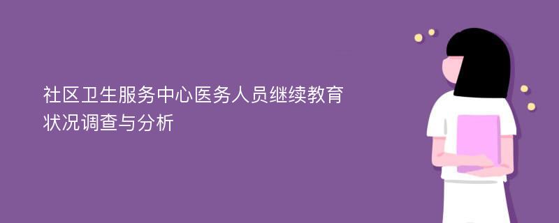 社区卫生服务中心医务人员继续教育状况调查与分析