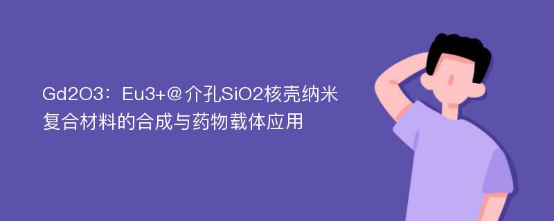 Gd2O3：Eu3+＠介孔SiO2核壳纳米复合材料的合成与药物载体应用