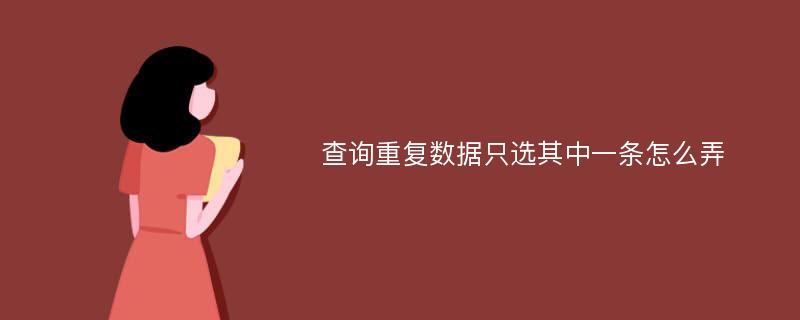 查询重复数据只选其中一条怎么弄