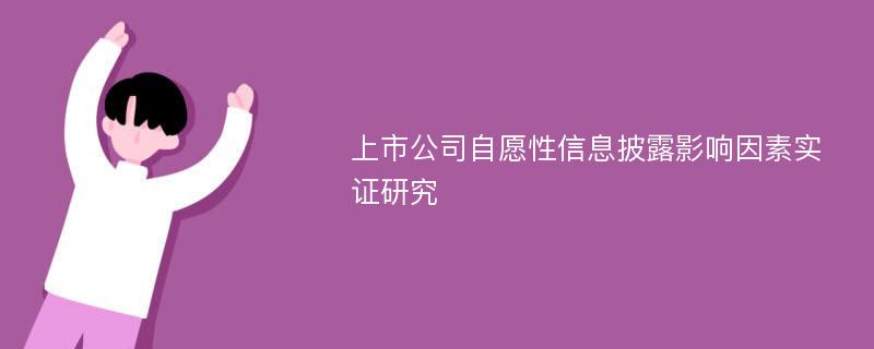 上市公司自愿性信息披露影响因素实证研究