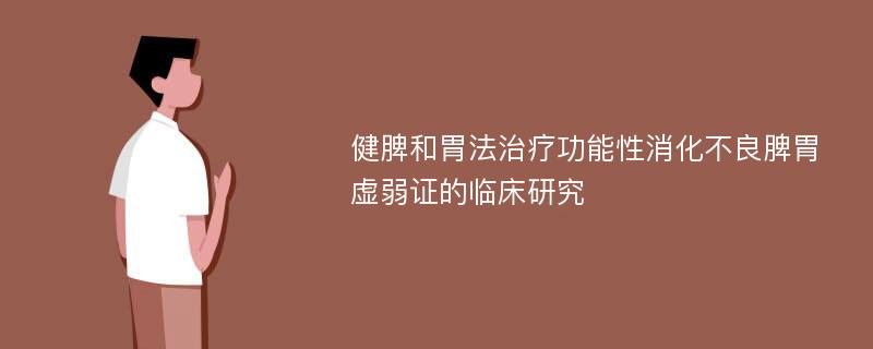 健脾和胃法治疗功能性消化不良脾胃虚弱证的临床研究