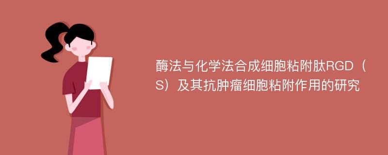 酶法与化学法合成细胞粘附肽RGD（S）及其抗肿瘤细胞粘附作用的研究