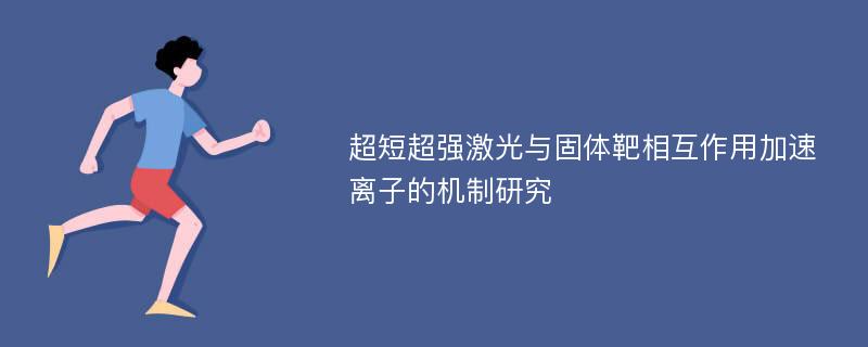 超短超强激光与固体靶相互作用加速离子的机制研究