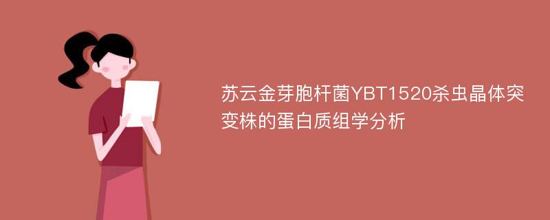 苏云金芽胞杆菌YBT1520杀虫晶体突变株的蛋白质组学分析