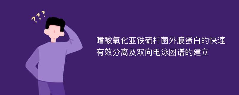 嗜酸氧化亚铁硫杆菌外膜蛋白的快速有效分离及双向电泳图谱的建立