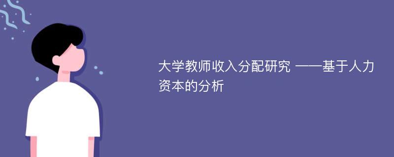 大学教师收入分配研究 ——基于人力资本的分析