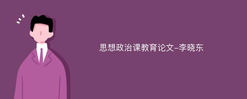 思想政治课教育论文-李晓东