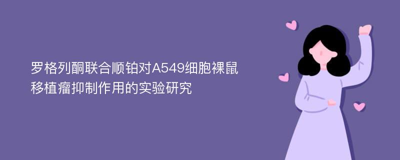 罗格列酮联合顺铂对A549细胞裸鼠移植瘤抑制作用的实验研究