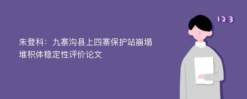 朱登科：九寨沟县上四寨保护站崩塌堆积体稳定性评价论文