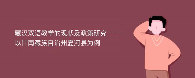 藏汉双语教学的现状及政策研究 ——以甘南藏族自治州夏河县为例