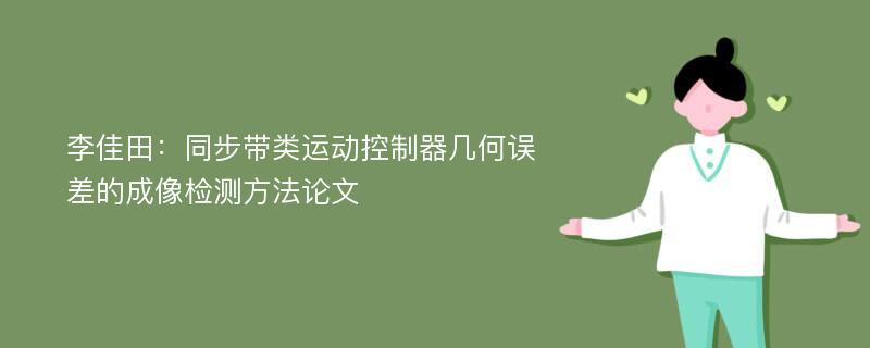 李佳田：同步带类运动控制器几何误差的成像检测方法论文