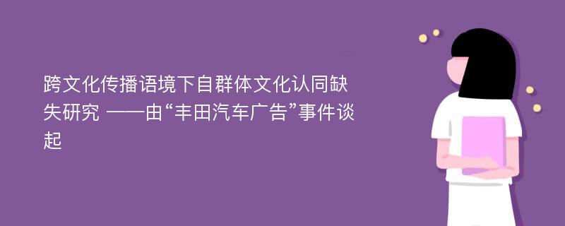 跨文化传播语境下自群体文化认同缺失研究 ——由“丰田汽车广告”事件谈起