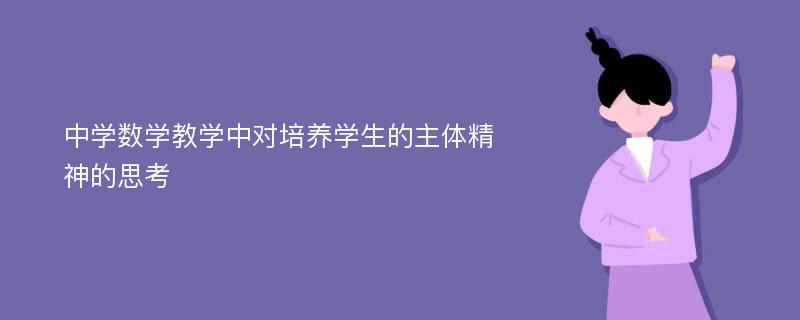 中学数学教学中对培养学生的主体精神的思考