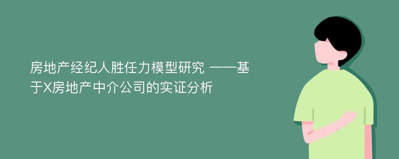 房地产经纪人胜任力模型研究 ——基于X房地产中介公司的实证分析