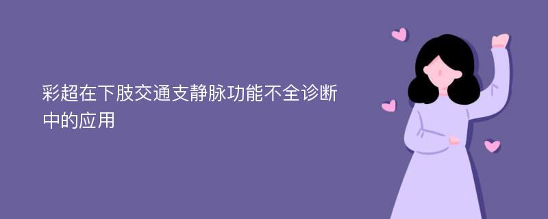 彩超在下肢交通支静脉功能不全诊断中的应用