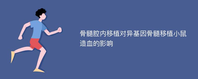 骨髓腔内移植对异基因骨髓移植小鼠造血的影响