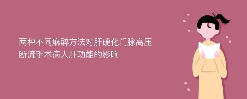 两种不同麻醉方法对肝硬化门脉高压断流手术病人肝功能的影响