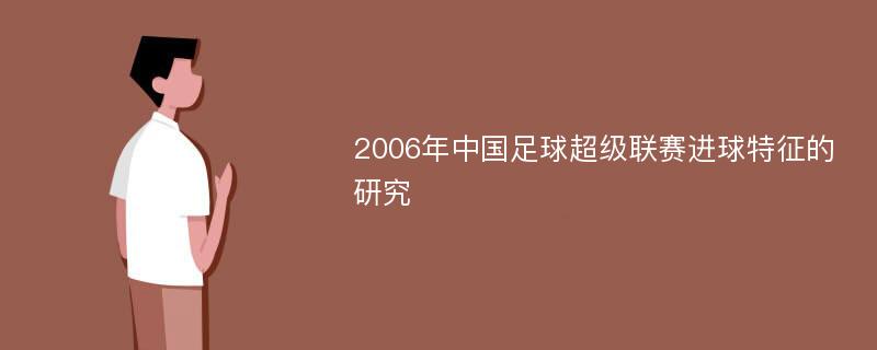 2006年中国足球超级联赛进球特征的研究