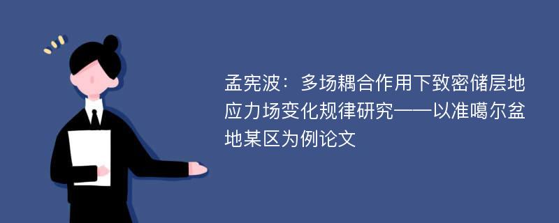 孟宪波：多场耦合作用下致密储层地应力场变化规律研究——以准噶尔盆地某区为例论文