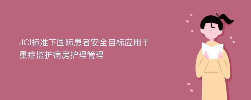 JCI标准下国际患者安全目标应用于重症监护病房护理管理