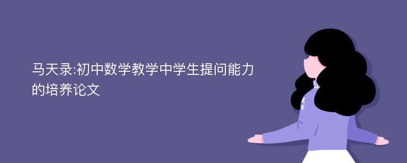 马天录:初中数学教学中学生提问能力的培养论文