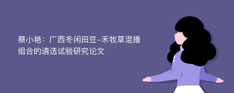 蔡小艳：广西冬闲田豆-禾牧草混播组合的遴选试验研究论文