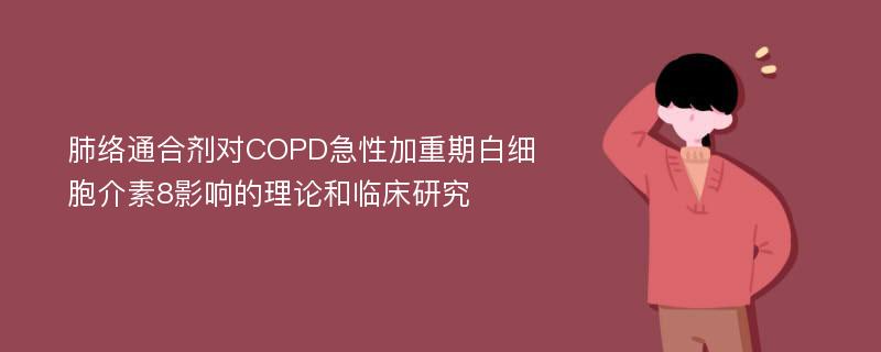 肺络通合剂对COPD急性加重期白细胞介素8影响的理论和临床研究