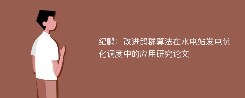 纪鹏：改进鸽群算法在水电站发电优化调度中的应用研究论文