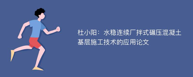 杜小阳：水稳连续厂拌式碾压混凝土基层施工技术的应用论文