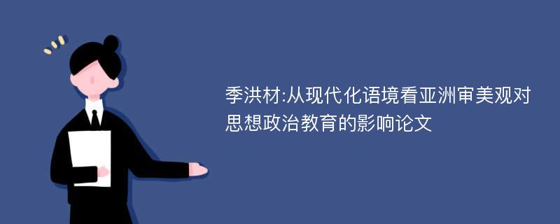 季洪材:从现代化语境看亚洲审美观对思想政治教育的影响论文