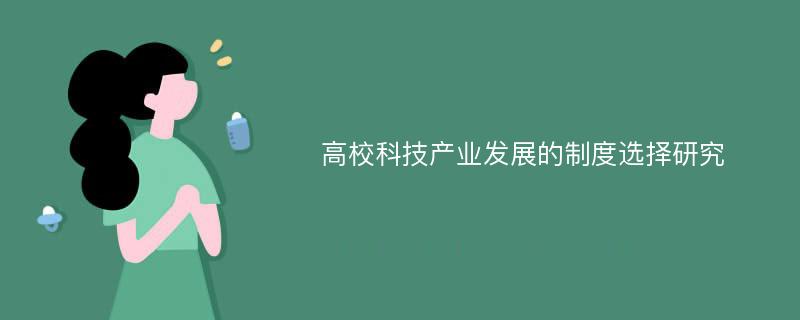 高校科技产业发展的制度选择研究