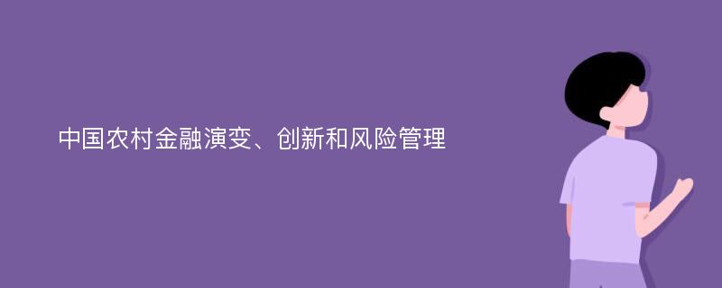 中国农村金融演变、创新和风险管理