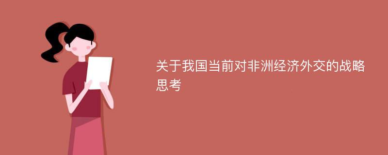 关于我国当前对非洲经济外交的战略思考