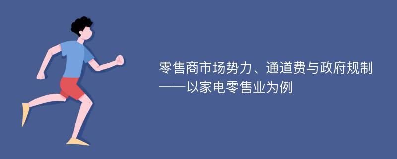 零售商市场势力、通道费与政府规制 ——以家电零售业为例