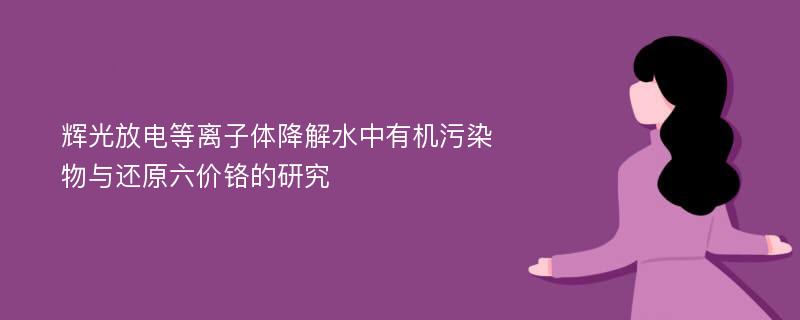 辉光放电等离子体降解水中有机污染物与还原六价铬的研究