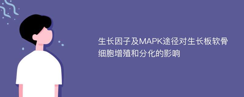 生长因子及MAPK途径对生长板软骨细胞增殖和分化的影响