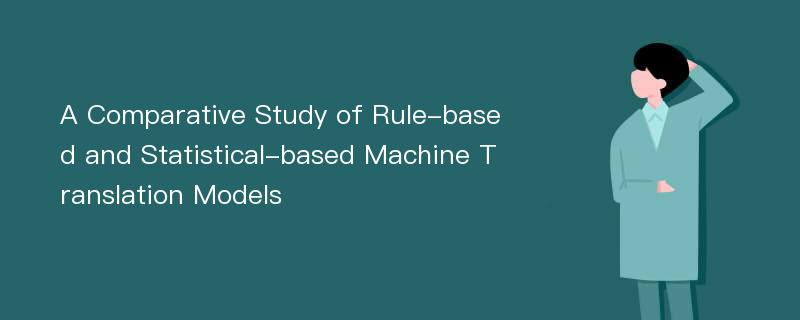 A Comparative Study of Rule-based and Statistical-based Machine Translation Models