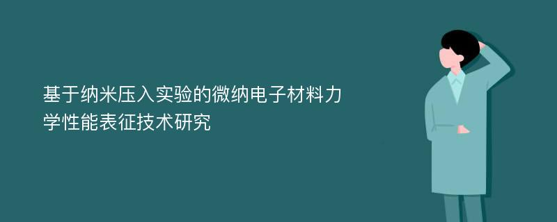 基于纳米压入实验的微纳电子材料力学性能表征技术研究