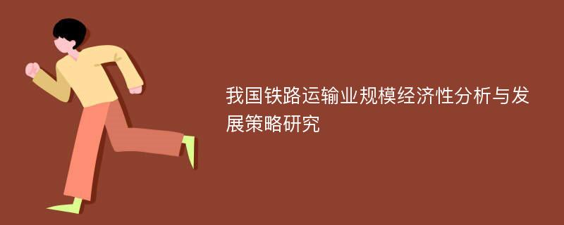 我国铁路运输业规模经济性分析与发展策略研究