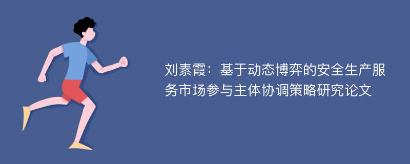 刘素霞：基于动态博弈的安全生产服务市场参与主体协调策略研究论文