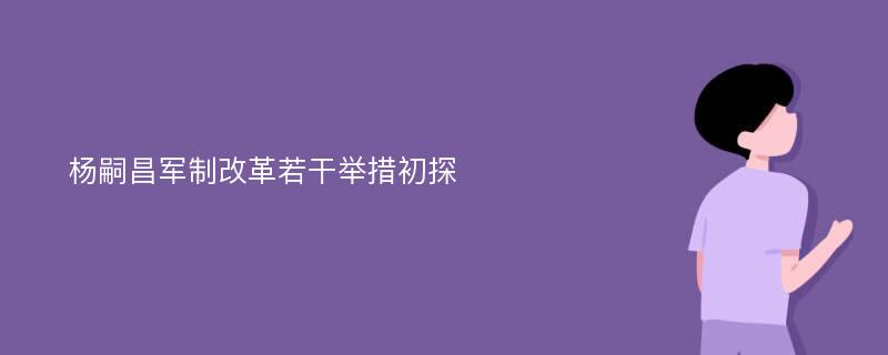 杨嗣昌军制改革若干举措初探