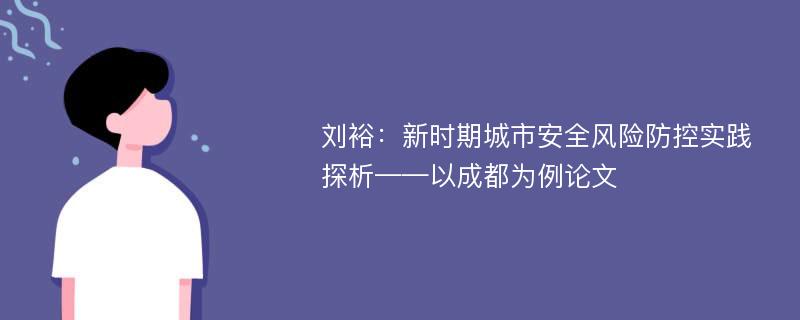 刘裕：新时期城市安全风险防控实践探析——以成都为例论文