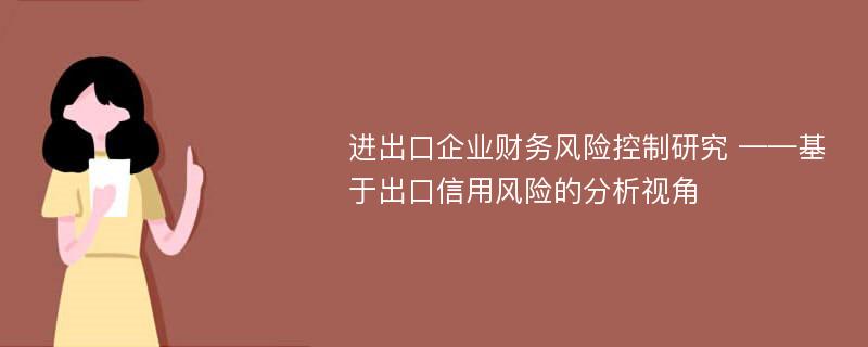 进出口企业财务风险控制研究 ——基于出口信用风险的分析视角