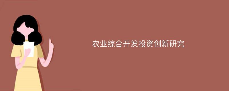 农业综合开发投资创新研究