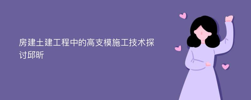 房建土建工程中的高支模施工技术探讨邱昕