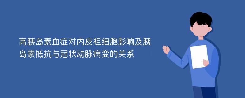 高胰岛素血症对内皮祖细胞影响及胰岛素抵抗与冠状动脉病变的关系