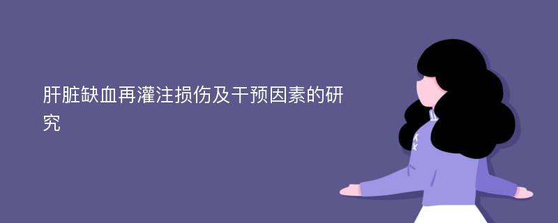 肝脏缺血再灌注损伤及干预因素的研究